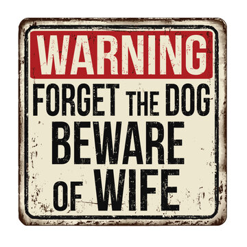Forget the dog beware of wife vintage rusty metal sign