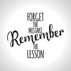 Forget the mistake, Remember the lesson. - lovely lettering calligraphy quote. Handwritten wisdom greeting card. Modern vector design.