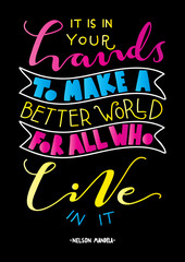 Hand Lettered It Is In Your Hands To Make A Better World For All Who Live In It. Modern Calligraphy. Handwritten Inspirational Motivational Quote. 