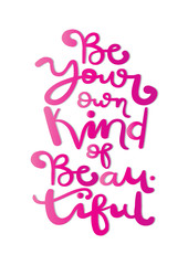 Hand Lettered Be Your Own Kind Of Beautiful. Modern Calligraphy. Handwritten Inspirational Motivational Quote.