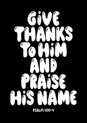 Hand Lettered Give Thanks To Him And Praise His Name. Modern Calligraphy. Handwritten Inspirational Motivational Quote.