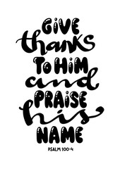 Hand Lettered Give Thanks To Him And Praise His Name. Modern Calligraphy. Handwritten Inspirational Motivational Quote.