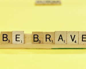 be brave