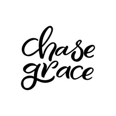 Hand drawn lettering card. The inscription: Chase grace. Perfect design for greeting cards, posters, T-shirts, banners, print invitations.