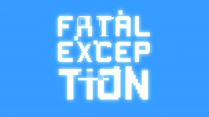 A big text message on a light blue screen with a heavy distortion glitch fx: Fatal exception.
