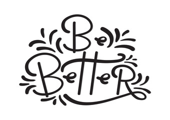 Hand Lettered Be Better. Modern Calligraphy. Handwritten Inspirational Motivational Quote.