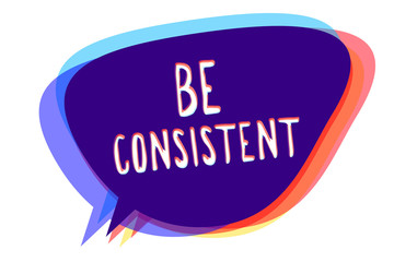 Conceptual hand writing showing Be Consistent. Business photo text Uniform Persistent Firm Unalterable Even Unchanging Rapport Speech bubble idea message reminder shadows important intention