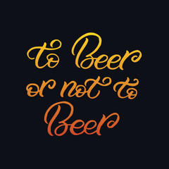 Hand drawn lettering card. The inscription: To Beer or not to Beer. . Perfect design for greeting cards, posters, T-shirts, banners, print invitations.
