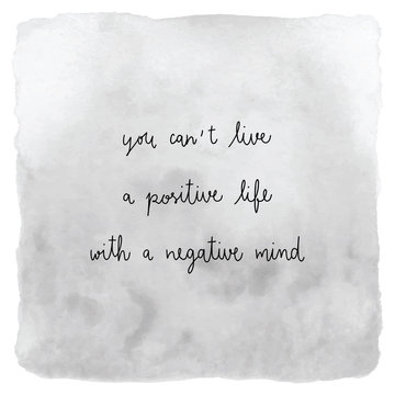You can’t live a positive life with a negative mind with grey watercolor
