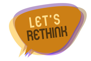 Word writing text Let s is Rethink. Business concept for an Afterthought To Remember Reconsider Reevaluate Speech bubble idea message reminder shadows important intention saying