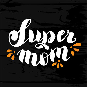 Hand drawn lettering "Super mom" Typographical Background, vector design. Lettering for web, congratulations, promotional pictures news, invitations, postcards, banners, posters