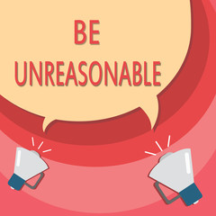 Handwriting text writing Be Unreasonable. Concept meaning Behaving not in accordance with practical realities.
