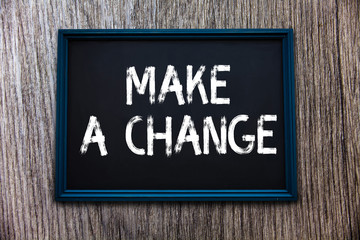Handwriting text Make A Change. Concept meaning Create a Difference Alteration Have an Effect Metamorphose.