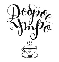 Hand lettering of cyrillic russian text: good morning.  Black and white drawn art text and cup of tea or coffe.