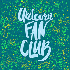 Unicorn fan club. Lettering Inspirational quote. Hand drawn illustration with hand-lettering and decoration elements. Illustration for prints on t-shirts and bags, posters.