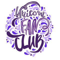 Unicorn fan club. Lettering Inspirational quote. Hand drawn illustration with hand-lettering and decoration elements. Illustration for prints on t-shirts and bags, posters.