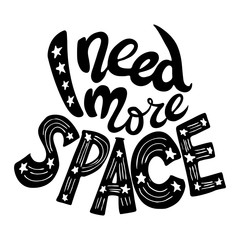 I need more space. Inspirational quote. Hand drawn illustration with hand-lettering and decoration elements. Illustration for prints on t-shirts and bags, posters.