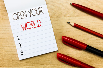 Conceptual hand writing showing Open Your World. Business photo text Broaden your mind and mentality from any negativity.