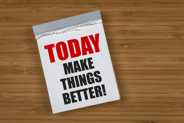 Today make things better!