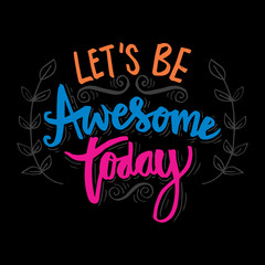 Let's be awesome today. Motivational quote.
