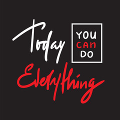 Today you can do everything -simple inspire and motivational quote. Hand drawn beautiful lettering. Print for inspirational poster, t-shirt, bag, cups, card, flyer, sticker, badge. Elegant calligraphy
