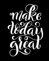 Make today great. Inspirational phrase. Modern calligraphy quote with handdrawn lettering. Template for print and poster. Vector .