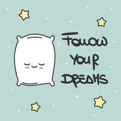 cute hand drawn lettering Follow your dreams inspirational quote calligraphy vector card with cartoon pillow and stars