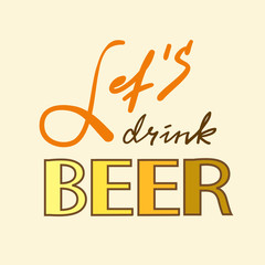 Let's drink Beer - simple inspire and motivational quote. Hand drawn beautiful lettering. Print for inspirational poster, t-shirt, bag, cups, card, flyer, sticker, badge. Cute and funny vector