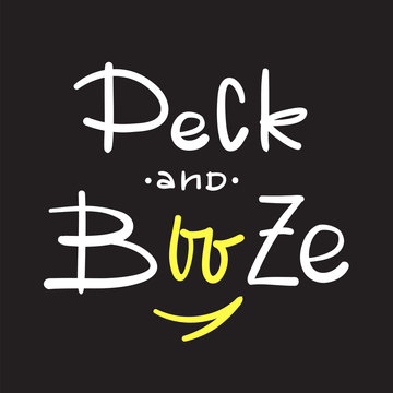 Peck and Booze - simple inspire and motivational quote. Hand drawn beautiful lettering. Print for inspirational poster, t-shirt, bag, cups, card, flyer, sticker, badge. Cute and funny vector