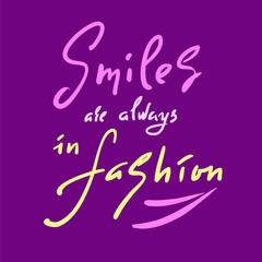 Fototapeta na wymiar Smiles are always in fashion - inspire and motivational quote. Hand drawn beautiful lettering. Print for inspirational poster, t-shirt, bag, cups, card, flyer, sticker, badge. Elegant calligraphy sign