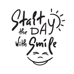 Start the day with Smile - inspire and motivational quote. Hand drawn beautiful lettering. Print for inspirational poster, t-shirt, bag, cups, card, flyer, sticker, badge. Cute and funny vector