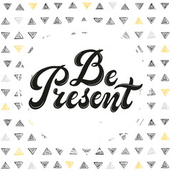 Be Present poster .Hand drawn inspirational qoute isolated on white background. Vector illustration lettering.