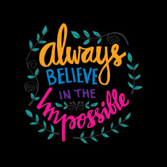 Always believe in the impossible. Motivational quote.