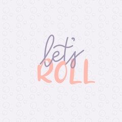 let's roll pastel hand lettering inscription, calligraphy beautiful raster illustration