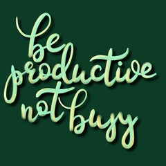 be productive not busy green and yellow hand lettering inscription, calligraphy beautiful raster illustration