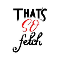 that's so fetch red and black hand lettering inscription, calligraphy beautiful raster illustration