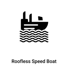 Roofless Speed Boat icon vector isolated on white background, logo concept of Roofless Speed Boat sign on transparent background, black filled symbol