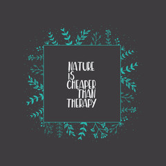 Nature is cheaper than therapy. Hand Drawn Vector Card