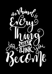 Hand Lettered The Mind Is Everything, What You Think You Become. Modern Calligraphy. Handwritten Inspirational Motivational Quote.