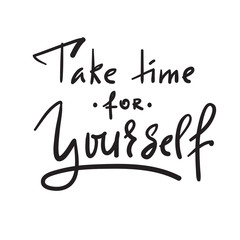 Take time for yourself - inspire and motivational quote. Hand drawn beautiful lettering. Print for inspirational poster, t-shirt, bag, cups, card, flyer, sticker, badge. Elegant calligraphy sign