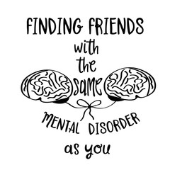 Hand drawn typography poster with creative slogan: Finding friends with the sane mental disorder as you