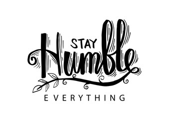 Stay humble everything. Motivational quote.