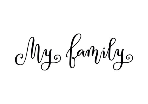 Modern Calligraphy Of My Family In Black Isolated On White Background For Decoration, Print, Decor, Photo Album, Photo, Scrapbooking, Poster, Family Book