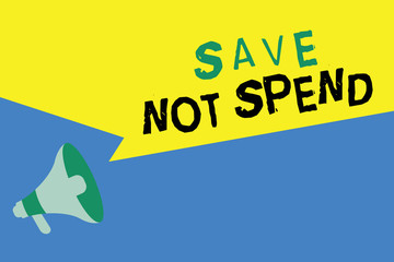 Word writing text Save Not Spend. Business concept for Keeping money for investment instead of buying not needed.