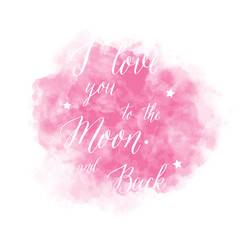 I love you to the moon and back - lettering on pink watercolor b