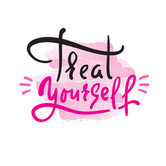 Treat yourself - inspire and motivational quote. Hand drawn beautiful lettering. Print for inspirational poster, t-shirt, bag, cups, card, flyer, sticker, badge. Elegant calligraphy sign