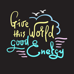 Give this Word good Energy - simple inspire and motivational quote. Hand drawn beautiful lettering. Print for inspirational poster, t-shirt, bag, cups, card, flyer, sticker, badge. Cute funny vector