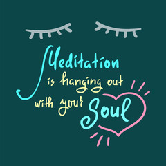 Meditation is hanging out with your Soul - simple inspire and motivational quote. Hand drawn beautiful lettering. Print for inspirational poster, t-shirt, bag, cups, card, yoga flyer, sticker, badge.