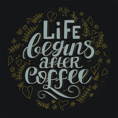 Life begins after coffee. Hand drawn typography poster. Calligraphy style quote for poster, flyer, logo, blog or shop promotion. Circle shape. Isolated on dark background