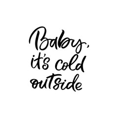 Hand drawn lettering phrase. Christmas postcard. The inscription: Baby,it's cold outside. Perfect design for greeting cards, posters, T-shirts, banners, print invitations.